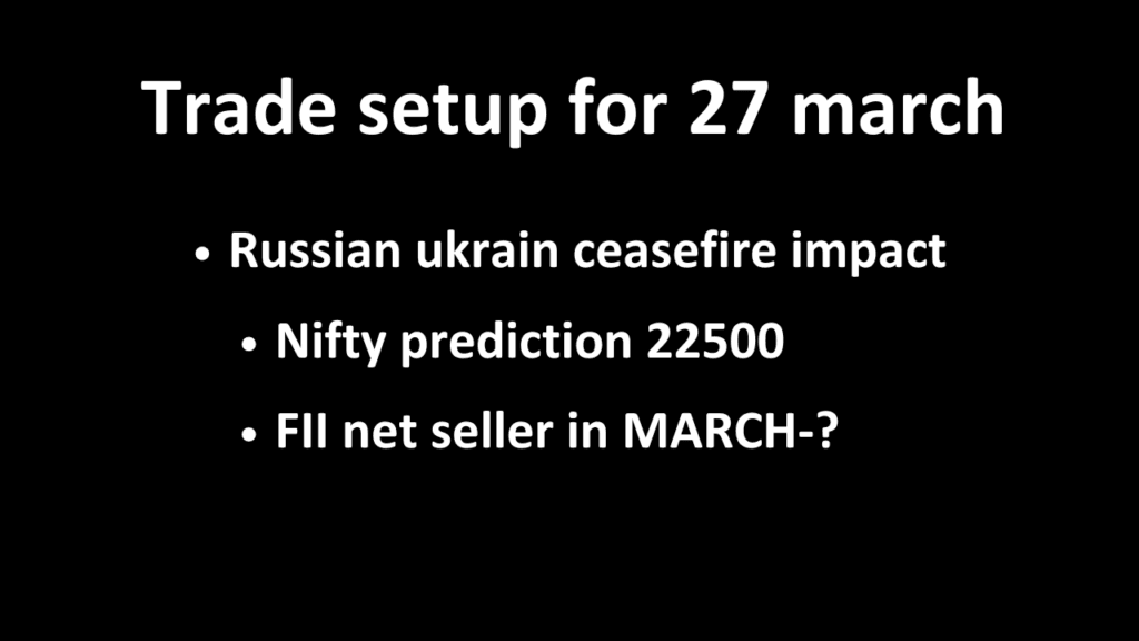 Trade setup for 27 March; Nifty 22500, US GDP data, Russia- Ukraine ceasefire impact, option chain analysis